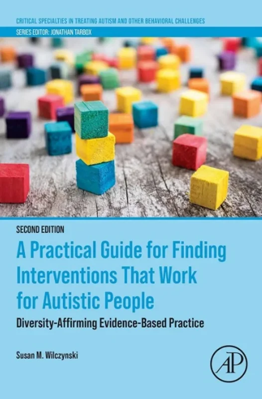 A Practical Guide for Finding Interventions That Work for Autistic People: Diversity-Affirming Evidence-Based Practice 2nd Edition